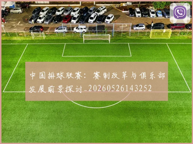中国排球联赛：赛制改革与俱乐部发展前景探讨_20260526143252