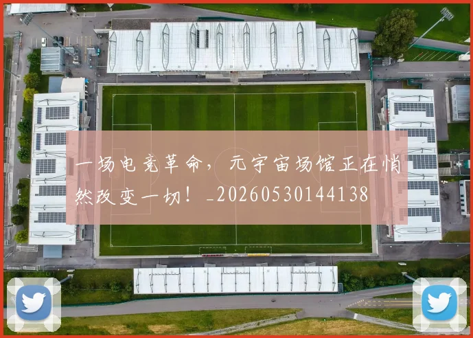 一场电竞革命，元宇宙场馆正在悄然改变一切！_20260530144138