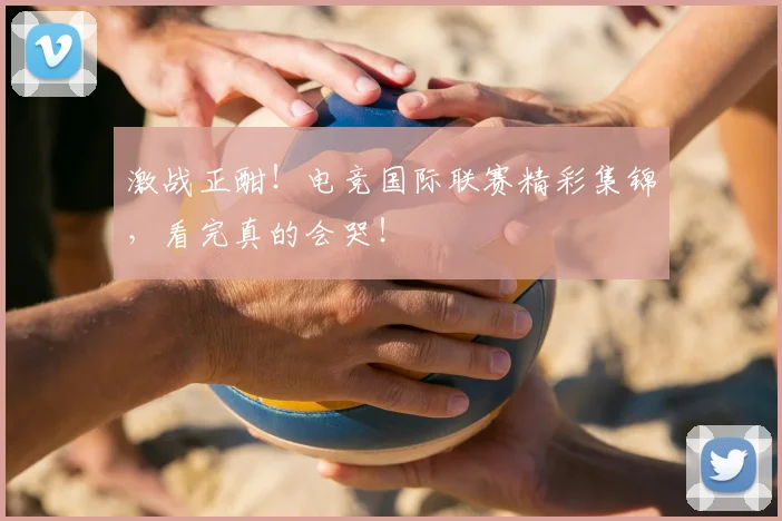 激战正酣！电竞国际联赛精彩集锦，看完真的会哭！