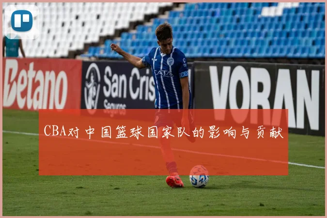 CBA对中国篮球国家队的影响与贡献